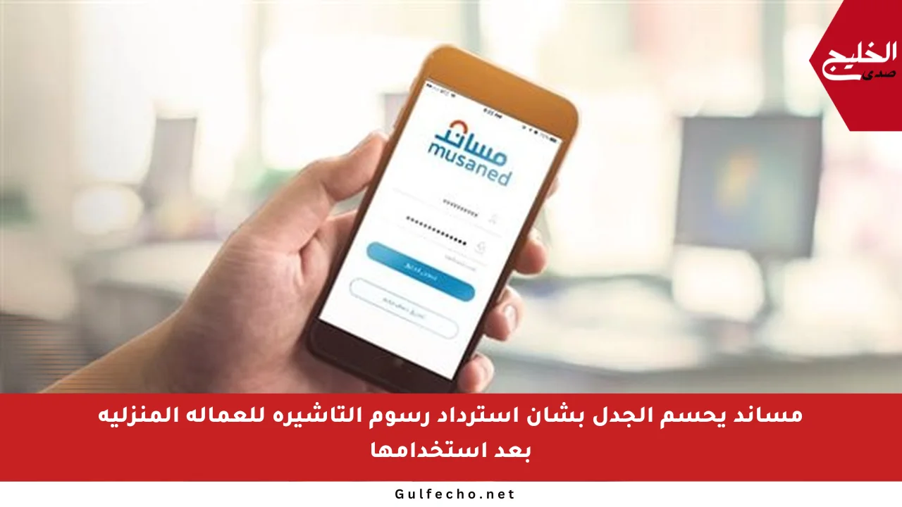 مساند يحسم الجدل بشأن استرداد رسوم التأشيرة للعمالة المنزلية بعد استخدامها